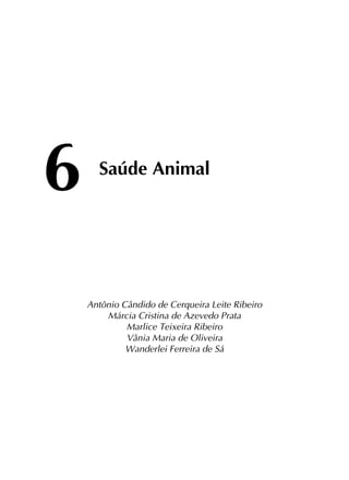 6	 Saúde Animal
Antônio Cândido de Cerqueira Leite Ribeiro
Márcia Cristina de Azevedo Prata
Marlice Teixeira Ribeiro
Vânia Maria de Oliveira
Wanderlei Ferreira de Sá
 