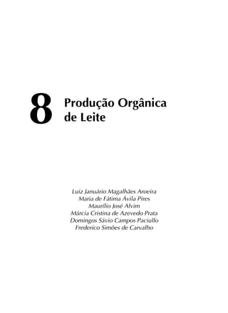 8	 Produção Orgânica
	 de Leite
Luiz Januário Magalhães Aroeira
Maria de Fátima Ávila Pires
Maurílio José Alvim
Márcia Cristina de Azevedo Prata
Domingos Sávio Campos Paciullo
Frederico Simões de Carvalho
 