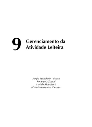 9	
Gerenciamento da
	 Atividade Leiteira
Sérgio Rustichelli Teixeira
Rosangela Zoccal
Lorildo Aldo Stock
Alziro Vasconcelos Carneiro
 