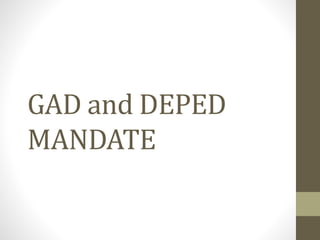 GAD and DEPED
MANDATE
 