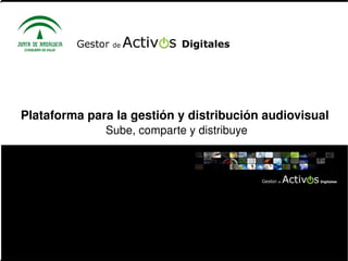 Plataforma para la gestión y distribución audiovisual  Sube, comparte y distribuye 