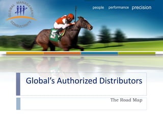Global’s Authorized Distributors
                       The Road Map
 