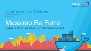 Cloud Native Apps @VMware
@clouldnativeapps
#vmwcna
Massimo Re Ferrè
VMware Cloud Architect – CNA Business Unit
 