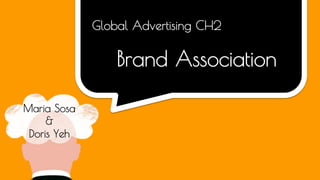 Global Advertising CH2
Brand Association
Maria Sosa
&
Doris Yeh
 