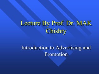 Lecture By Prof. Dr. MAK Chishty Introduction to Advertising and Promotion 