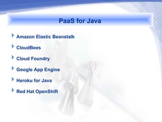 PaaS for Java
Amazon Elastic Beanstalk
CloudBees
Cloud Foundry
Google App Engine
Heroku for Java
Red Hat OpenShift
 