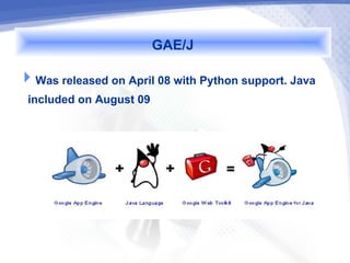 GAE/J
Was released on April 08 with Python support. Java
 included on August 09
 
