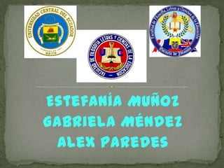 Estefanía Muñoz
Gabriela Méndez
  Alex Paredes
 