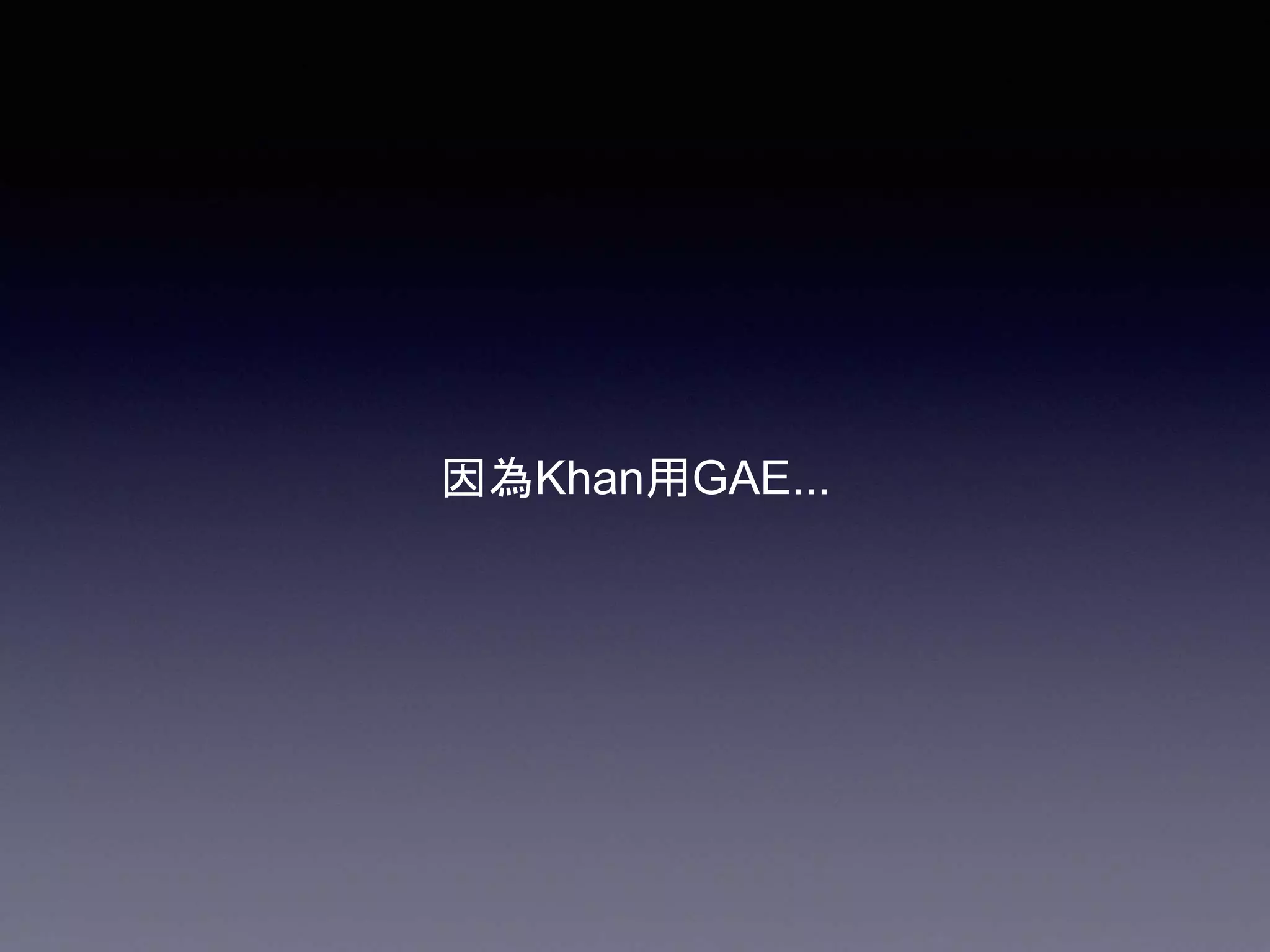 因為Khan用GAE...
 