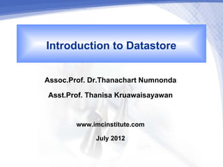 Introduction to Datastore
Assoc.Prof. Dr.Thanachart Numnonda
 Asst.Prof. Thanisa Kruawaisayawan

        www.imcinstitute.com
             July 2012
 
