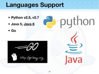 Languages Support
• Python v2.5, v2.7
• Java 5, Java 6
• Go




                      17
 