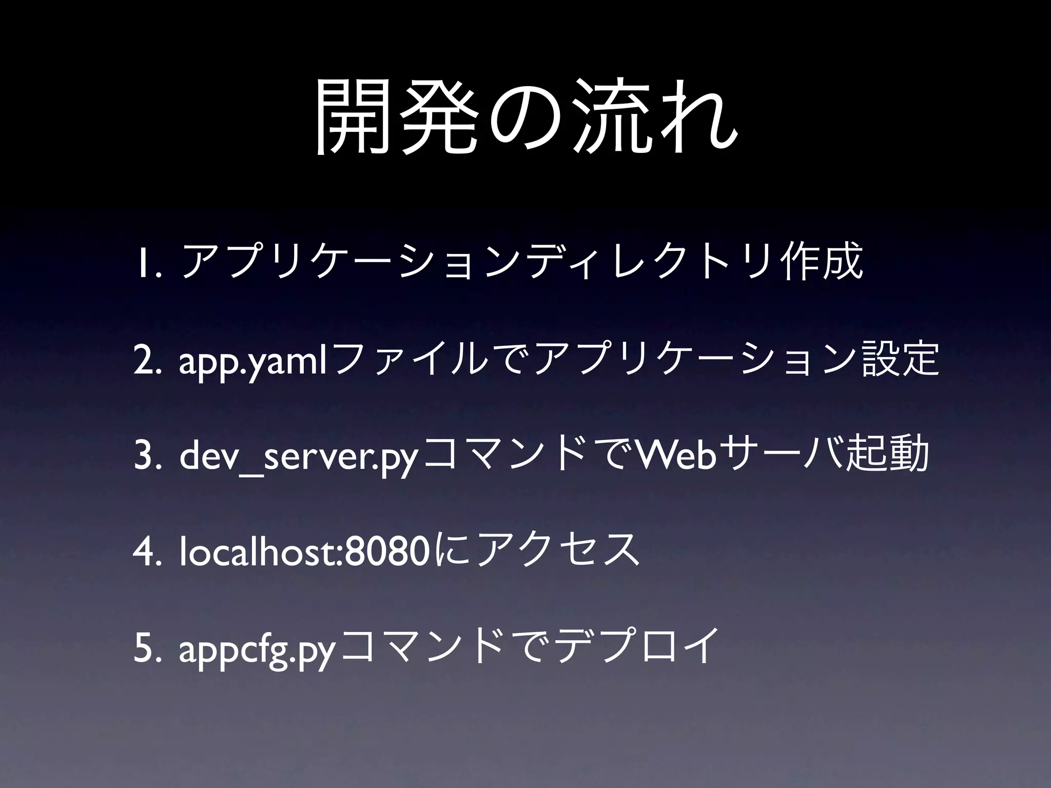 1.

2. app.yaml

3. dev_server.py    Web

4. localhost:8080

5. appcfg.py
 