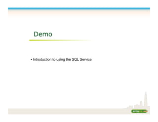 Demo
• Introduction to using the SQL Service
 