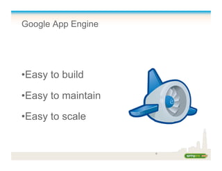 Google App Engine
• Easy to build
• Easy to maintain
• Easy to scale
6
 