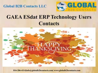 Global B2B Contacts LLC
816-286-4114|info@globalb2bcontacts.com| www.globalb2bcontacts.com
GAEA ESdat ERP Technology Users
Contacts
 