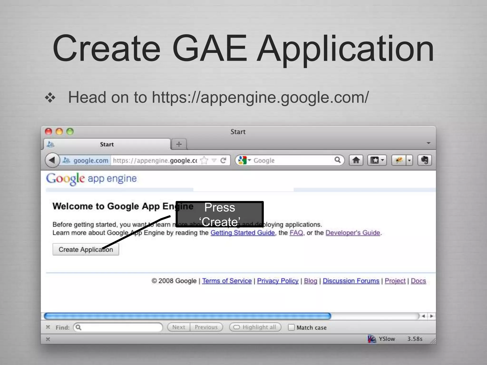 Create GAE Application
 Head on to https://appengine.google.com/




                     Press
                    „Create‟
 