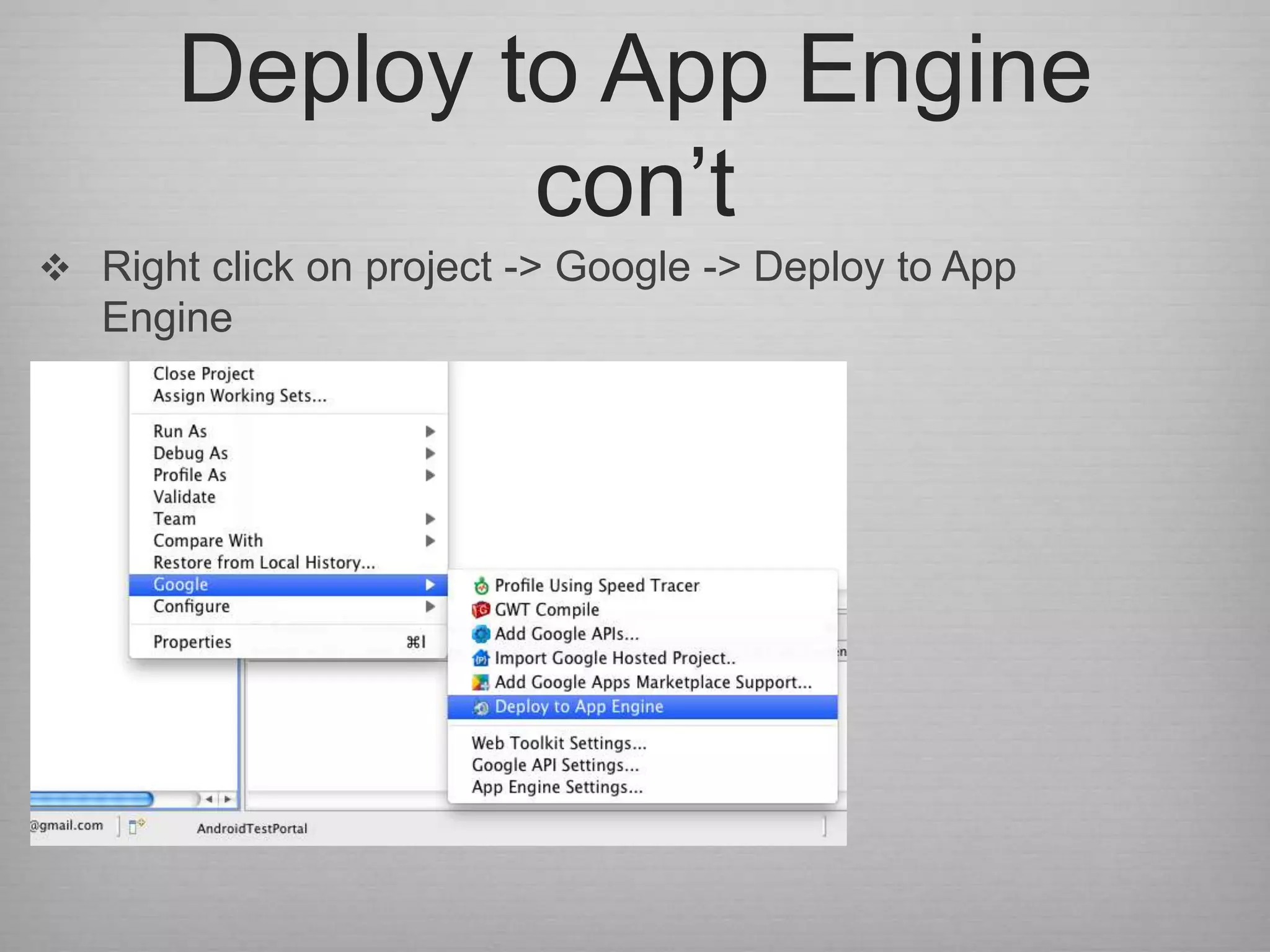Deploy to App Engine
               con‟t
 Right click on project -> Google -> Deploy to App
   Engine
 