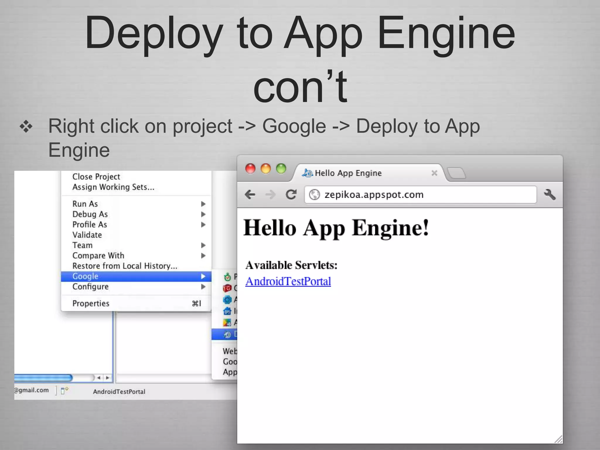 Deploy to App Engine
               con‟t
 Right click on project -> Google -> Deploy to App
   Engine
 