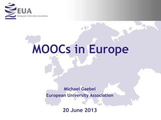 MOOCs in Europe
Michael Gaebel
European University Association
20 June 2013
 