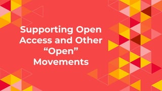 Supporting Open
Access and Other
“Open”
Movements
 