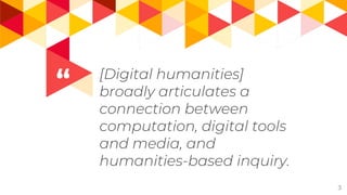 “ [Digital humanities]
broadly articulates a
connection between
computation, digital tools
and media, and
humanities-based...