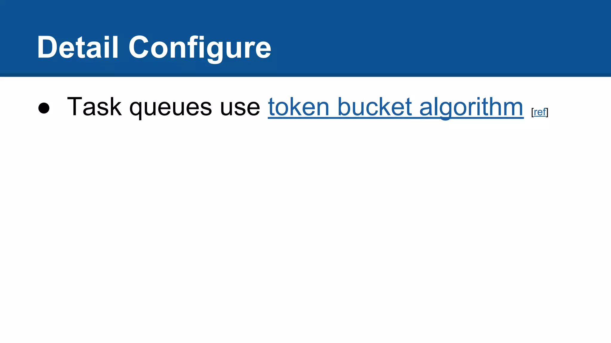 Detail Configure
● Task queues use token bucket algorithm [ref]
 