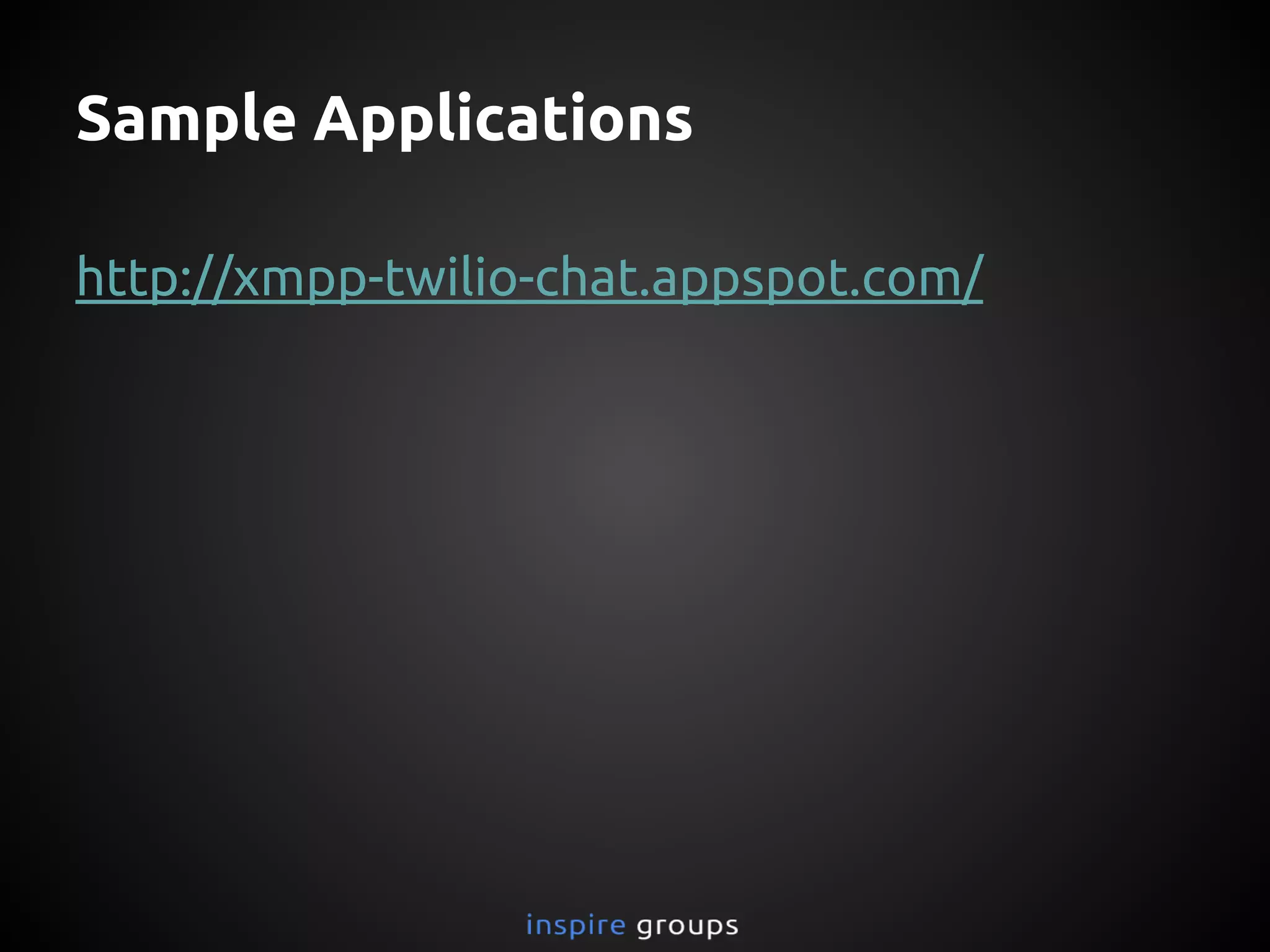 Sample Applications
http://xmpp-twilio-chat.appspot.com/
 
