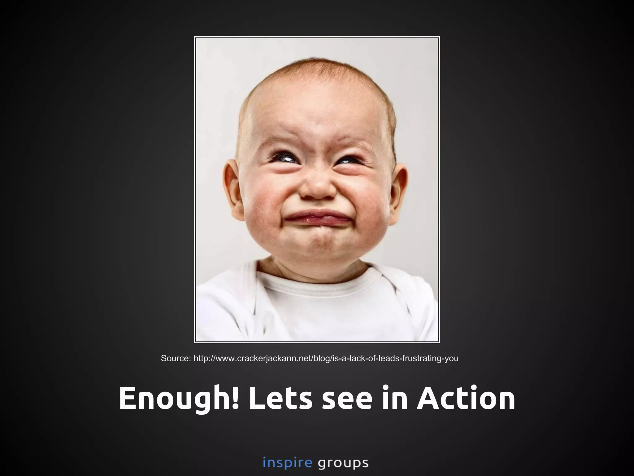 Enough! Lets see in Action
Source: http://www.crackerjackann.net/blog/is-a-lack-of-leads-frustrating-you
 