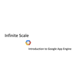Infinite Scale 
Introduction to Google App Engine 
 