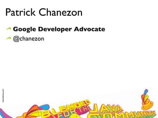 Patrick Chanezon
                  Google Developer Advocate
                  @chanezon
www.devoxx.com
 