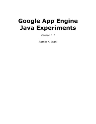 Google App Engine
Java Experiments
      Version 1.0

     Romin K. Irani
 