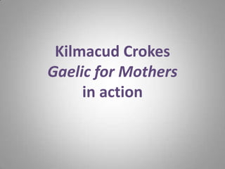 “We can be heroes….”
Kilmacud Crokes
Gaelic for Mothers
in action
 