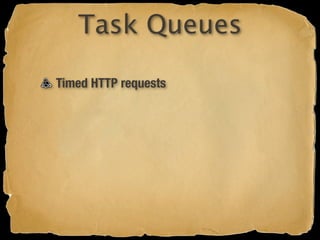 Task Queues

Timed HTTP requests
 