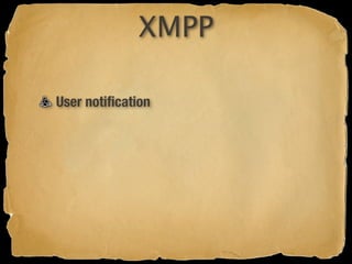 XMPP

User notiﬁcation
 