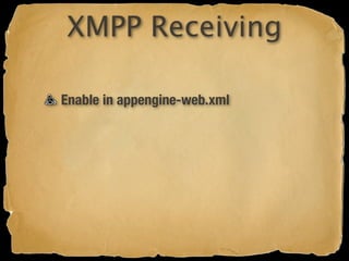 XMPP Receiving

Enable in appengine-web.xml
 