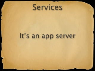 Services


It’s an app server
 