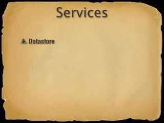 Services
Datastore
 
