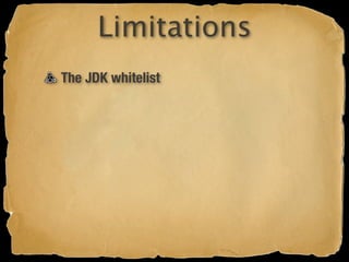 Limitations
The JDK whitelist
 