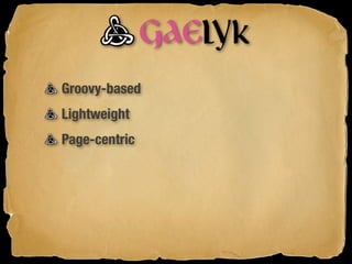 Groovy-based
Lightweight
Page-centric
 