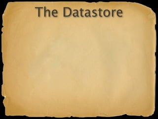 The Datastore
 