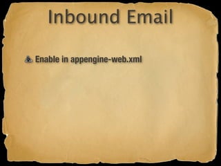 Inbound Email

Enable in appengine-web.xml
 