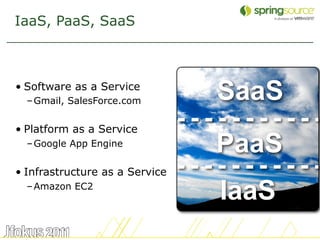 IaaS, PaaS, SaaS



• Software as a Service
  – Gmail, SalesForce.com       SaaS
• Platform as a Service
  – Google App Engine
                                PaaS
• Infrastructure as a Service
  – Amazon EC2
                                IaaS
                                       4
 