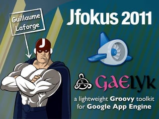 Guill aume
 La forge




             a lightweight Groovy toolkit
              for Google App Engine
 