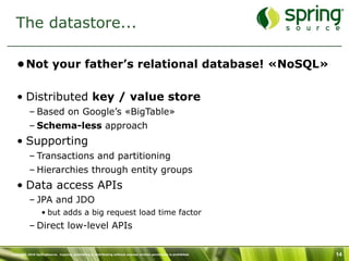 The datastore...

   • Not your father’s relational database! «NoSQL»

   • Distributed key / value store
           – Bas...