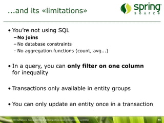 ...and its «limitations»

   • You’re not using SQL
           –No joins
           – No database constraints
           –...
