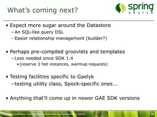 What’s coming next?

• Expect more sugar around the Datastore
        – An SQL-like query DSL
        – Easier relationshi...
