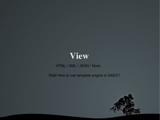 View HTML / XML / JSON / More Wait! How to use template engine in GAEO? 