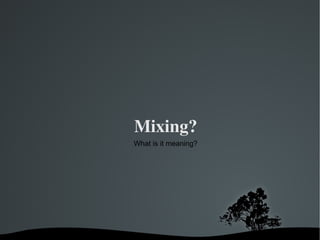 Mixing? What is it meaning? 