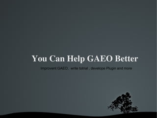 You Can Help GAEO Better Improvent GAEO,  write totrial , develope Plugin and more 