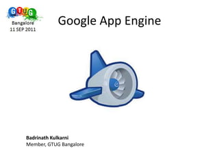 Google App Engine  Badrinath KulkarniMember, GTUG Bangalore 